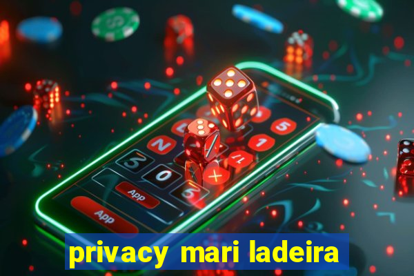 privacy mari ladeira